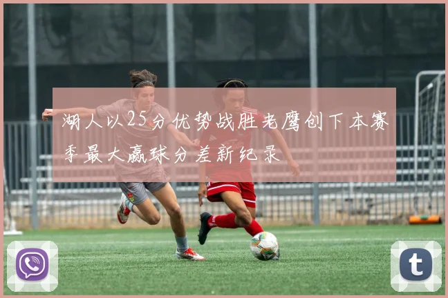 湖人以25分优势战胜老鹰创下本赛季最大赢球分差新纪录