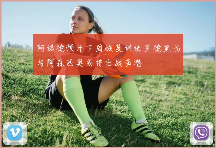 阿诺德预计下周恢复训练罗德里戈与阿森西奥或将出战黄潜